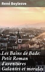 Les Bains de Bade: Petit Roman d'aventures Galantes et morales