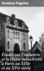 Études sur l'industrie et la classe industrielle à Paris au XIIIe et au XIVe siècle