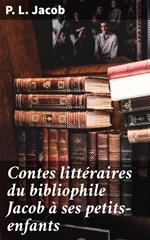 Contes littéraires du bibliophile Jacob à ses petits-enfants