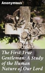 The First True Gentleman: A Study of the Human Nature of Our Lord