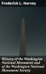 History of the Washington National Monument and of the Washington National Monument Society