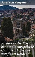 Viribus unitis: Wie könnte die europäische Cultur nach Bosnien verpflanzt werden?