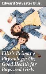 Ellis's Primary Physiology; Or, Good Health for Boys and Girls