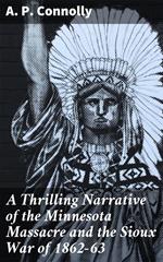 A Thrilling Narrative of the Minnesota Massacre and the Sioux War of 1862-63