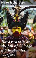 Hardscrabble; or, the fall of Chicago: a tale of Indian warfare