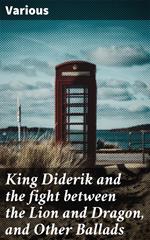 King Diderik and the fight between the Lion and Dragon, and Other Ballads