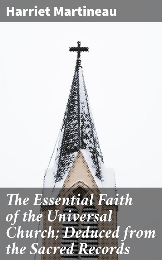 The Essential Faith of the Universal Church; Deduced from the Sacred Records