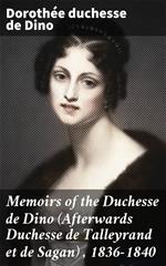 Memoirs of the Duchesse de Dino (Afterwards Duchesse de Talleyrand et de Sagan) , 1836-1840