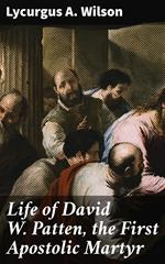 Life of David W. Patten, the First Apostolic Martyr