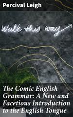 The Comic English Grammar: A New and Facetious Introduction to the English Tongue