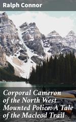 Corporal Cameron of the North West Mounted Police: A Tale of the Macleod Trail