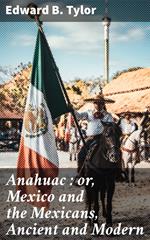 Anahuac : or, Mexico and the Mexicans, Ancient and Modern