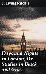 Days and Nights in London; Or, Studies in Black and Gray