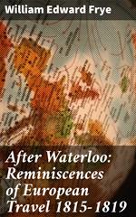 After Waterloo: Reminiscences of European Travel 1815-1819