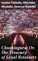 Chushingura; Or, The Treasury of Loyal Retainers