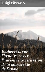 Recherches sur l'histoire et sur l'ancienne constitution de la monarchie de Savoie