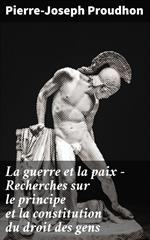 La guerre et la paix - Recherches sur le principe et la constitution du droit des gens