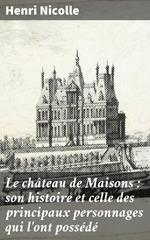 Le château de Maisons : son histoire et celle des principaux personnages qui l'ont possédé