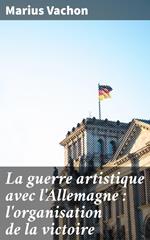 La guerre artistique avec l'Allemagne : l'organisation de la victoire