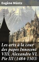 Les arts à la cour des papes Innocent VIII, Alexandre VI, Pie III (1484-1503)