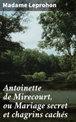 Antoinette de Mirecourt, ou Mariage secret et chagrins cachés