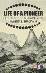 Life of a Pioneer: The Autobiography of James S. Brown