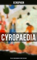 Cyropaedia - The Life and Wisdom of Cyrus the Great