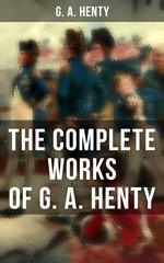 The Complete Works of G. A. Henty