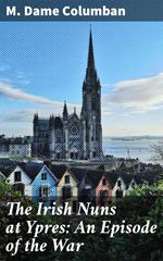 The Irish Nuns at Ypres: An Episode of the War