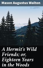 A Hermit's Wild Friends; or, Eighteen Years in the Woods