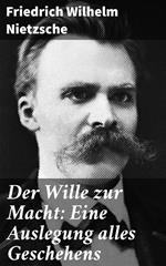 Der Wille zur Macht: Eine Auslegung alles Geschehens