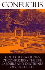 Collected Writings of Confucius + The Life, Labours and Doctrines of Confucius