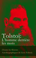 Tolstoï: L'homme derrière les mots (Toutes les Œuvres Autobiographiques de Léon Tolstoï)