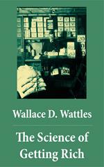 The Science of Getting Rich (The Unabridged Classic by Wallace D. Wattles)