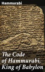 The Code of Hammurabi, King of Babylon