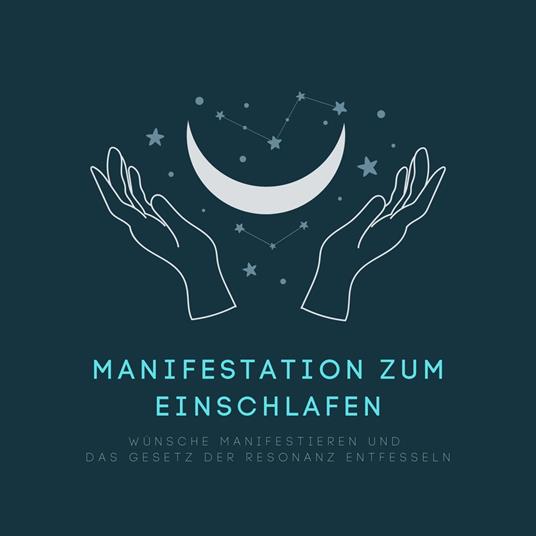 Manifestation zum Einschlafen: Wünsche manifestieren und das Gesetz der Resonanz entfesseln