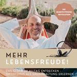 Mehr Lebensfreude! Das Glück im Alltag entdecken - Optimismus als Grundhaltung erlernen