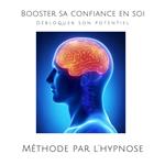 Booster sa confiance en soi : Débloquer son potentiel (Méthode par l'hypnose)