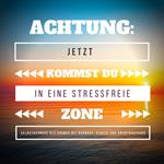 Achtung: Jetzt kommst Du in eine stressfreie Zone