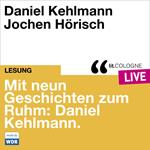 Mit neun Geschichten zum Ruhm: Daniel Kehlmann - lit.COLOGNE live (Ungekürzt)