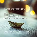 Träumen, Entspannen & Glücklich Sein - Fantasiereisen, Vol. 2 (ungekürzt)