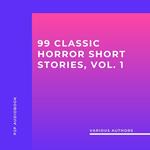 99 Classic Horror Short Stories, Vol. 1 - Works by Edgar Allan Poe, H.P. Lovecraft, Arthur Conan Doyle and many more! (Unabridged)