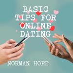 Basic Tips for Online Dating - How to attract the person that is best for you and avoid those who are dangerous (unabridged)