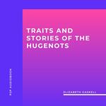 Traits and Stories of the Hugenots (Unabridged)