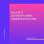 Alice's Adventures Underground (Unabridged)