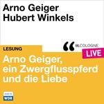 Arno Geiger, ein Zwergflusspferd und die Liebe - lit.COLOGNE live (ungekürzt)