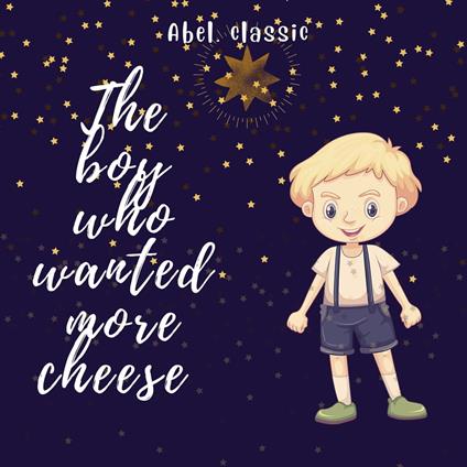 The Boy Who Wanted More Cheese - Abel Classics: fairytales and fables