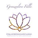 Grenzenlose Fülle - Meditationen für mehr Lebensfreude, Folge 1 (ungekürzt)