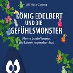 König Edelbert und die Gefühlsmonster - Kleine bunte Wesen, die keiner je gesehen hat (ungekürzt)