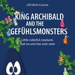 King Archibald and the Gefühlsmonsters - Little colourful creatures that no one has ever seen (unabridged)